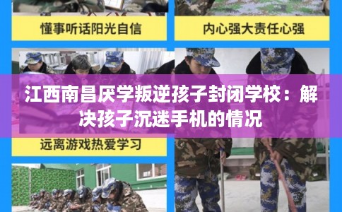 江西南昌厌学叛逆孩子封闭学校:解决孩子沉迷手机的情况 江西南昌厌学叛逆孩子封闭学校:解决孩子沉迷手机的情况