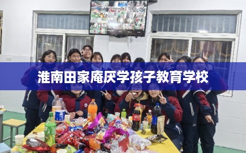 淮南田家庵厌学孩子教育学校 淮南田家庵厌学孩子教育学校