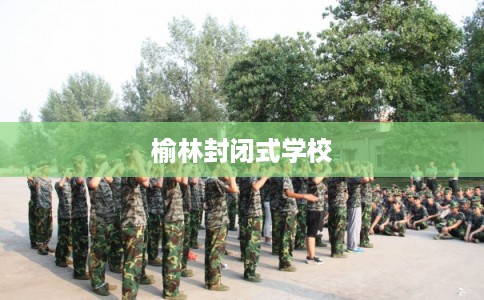 榆林封闭式学校