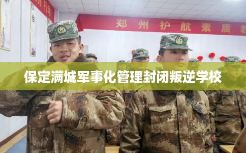 保定满城军事化管理封闭叛逆学校