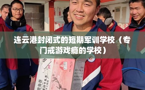 连云港封闭式的短期军训学校（专门戒游戏瘾的学校）