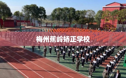 梅州蕉岭矫正学校