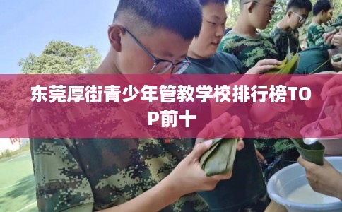 东莞厚街青少年管教学校排行榜TOP前十