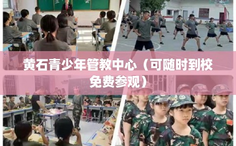 黄石青少年管教中心(可随时到校免费参观) 黄石青少年管教中心(可随时到校免费参观)