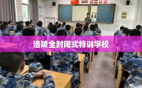 涪陵全封闭式特训学校