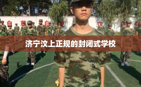 济宁汶上正规的封闭式学校 济宁汶上正规的封闭式学校