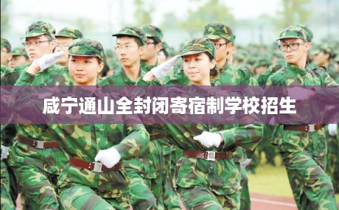 咸宁通山全封闭寄宿制学校招生 咸宁通山全封闭寄宿制学校招生