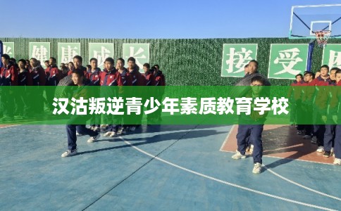 汉沽叛逆青少年素质教育学校
