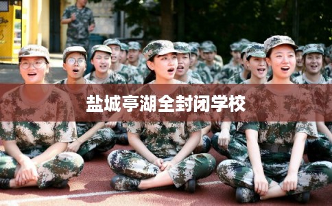 盐城亭湖全封闭学校