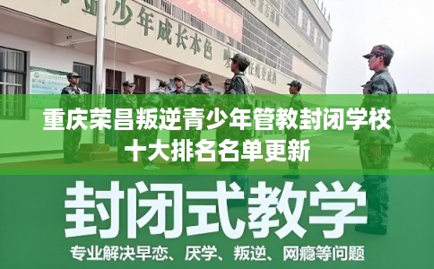重庆荣昌叛逆青少年管教封闭学校十大排名名单更新