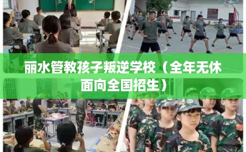 丽水管教孩子叛逆学校(全年无休面向全国招生) 丽水管教孩子叛逆学校(全年无休面向全国招生)