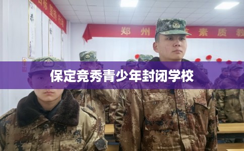 保定竞秀青少年封闭学校