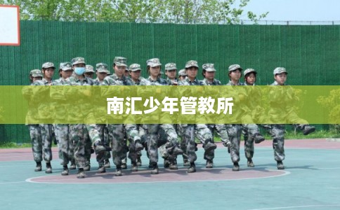 南汇少年管教所 南汇少年管教所