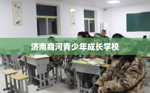 济南商河青少年成长学校