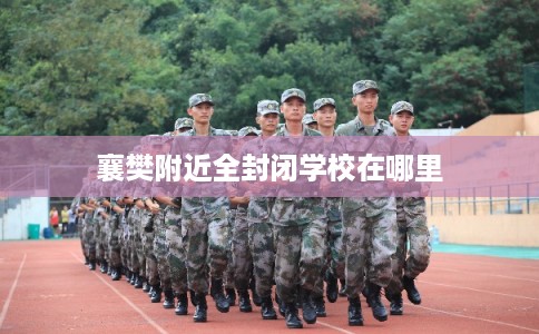 襄樊附近全封闭学校在哪里