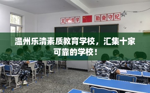 温州乐清素质教育学校，汇集十家可靠的学校！