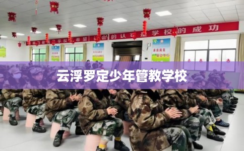 云浮罗定少年管教学校