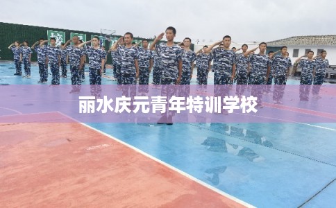 丽水庆元青年特训学校