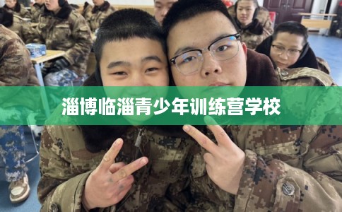淄博临淄青少年训练营学校 淄博临淄青少年训练营学校