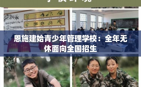 恩施建始青少年管理学校:全年无休面向全国招生 恩施建始青少年管理学校:全年无休面向全国招生