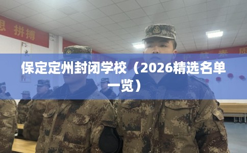 保定定州封闭学校（2026精选名单一览）