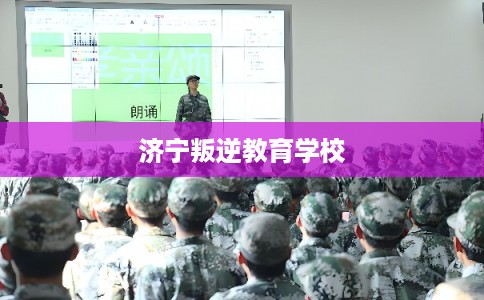 济宁叛逆教育学校 济宁叛逆教育学校
