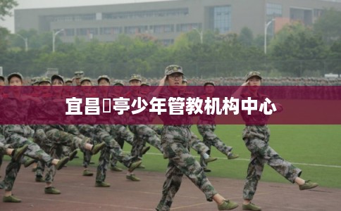 宜昌猇亭少年管教机构中心