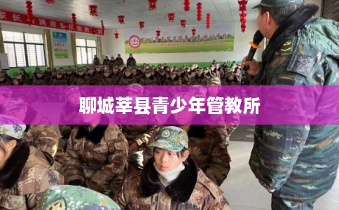 聊城莘县青少年管教所