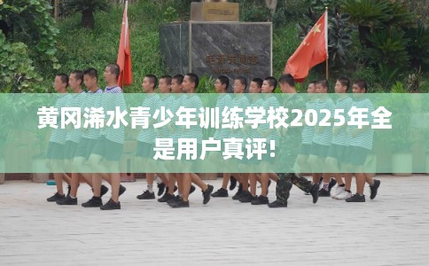 黄冈浠水青少年训练学校2025年全是用户真评!