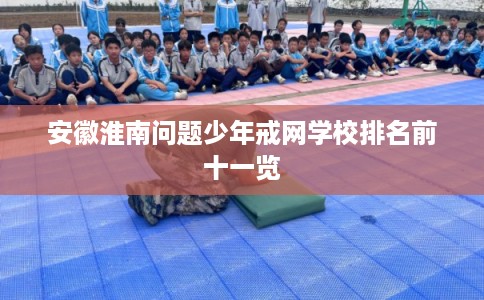 安徽淮南问题少年戒网学校排名前十一览