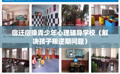 宿迁宿豫青少年心理辅导学校（解决孩子叛逆期问题）