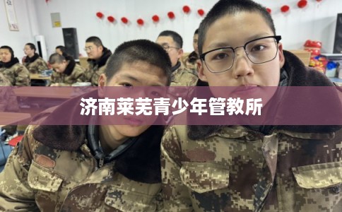 济南莱芜青少年管教所