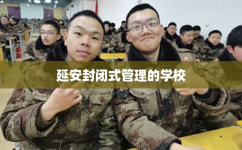 延安封闭式管理的学校