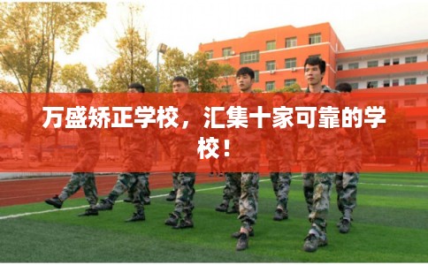 万盛矫正学校,汇集十家可靠的学校! 万盛矫正学校,汇集十家可靠的学校!