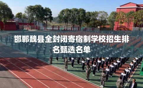 邯郸魏县全封闭寄宿制学校招生排名甄选名单