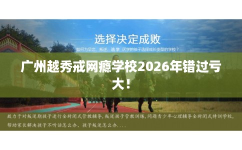 广州越秀戒网瘾学校2026年错过亏大！