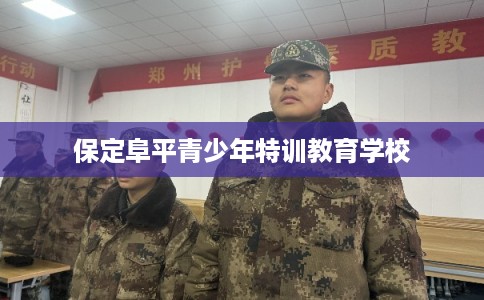 保定阜平青少年特训教育学校