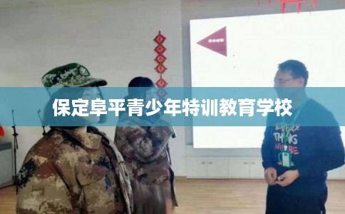 保定阜平青少年特训教育学校