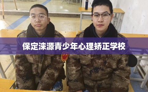 保定涞源青少年心理矫正学校