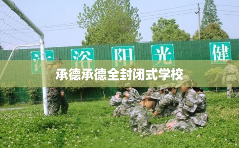 承德承德全封闭式学校 承德承德全封闭式学校
