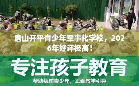 唐山开平青少年军事化学校，2026年好评极高！