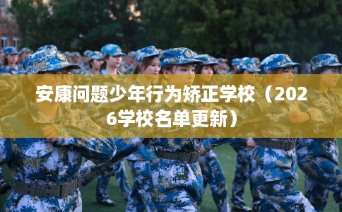 安康问题少年行为矫正学校(2026学校名单更新) 安康问题少年行为矫正学校(2026学校名单更新)