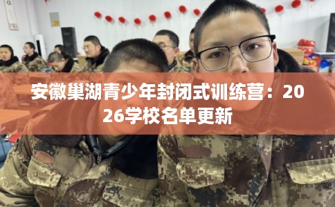 安徽巢湖青少年封闭式训练营：2026学校名单更新