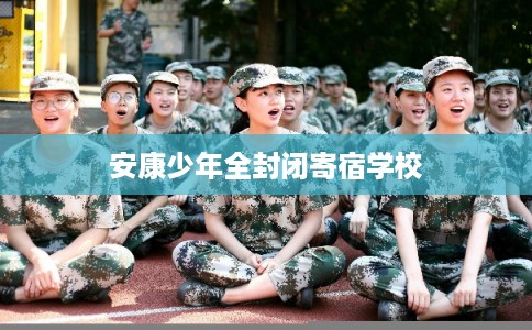 安康少年全封闭寄宿学校