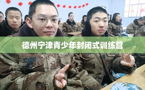 德州宁津青少年封闭式训练营