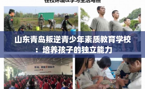 山东青岛叛逆青少年素质教育学校：培养孩子的独立能力
