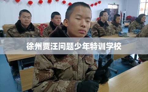 徐州贾汪问题少年特训学校