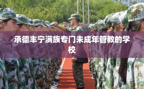 承德丰宁满族专门未成年管教的学校