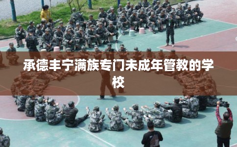 承德丰宁满族专门未成年管教的学校