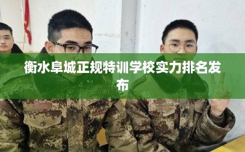 衡水阜城正规特训学校实力排名发布